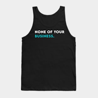 None of your business Tank Top